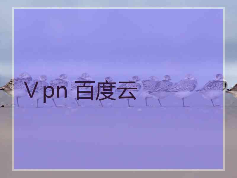 Ⅴpn 百度云