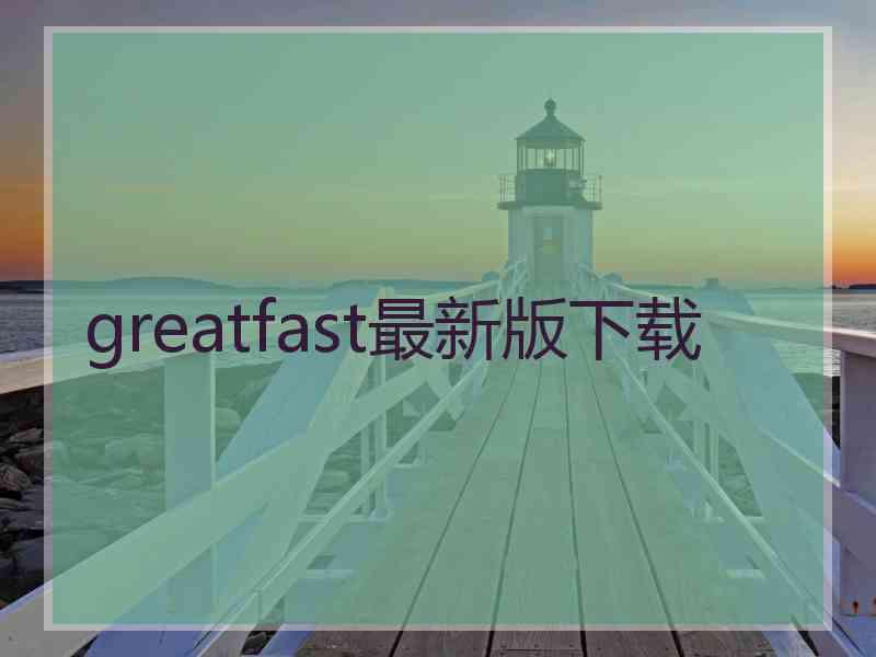 greatfast最新版下载