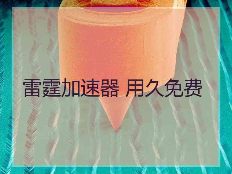 雷霆加速器 用久免费