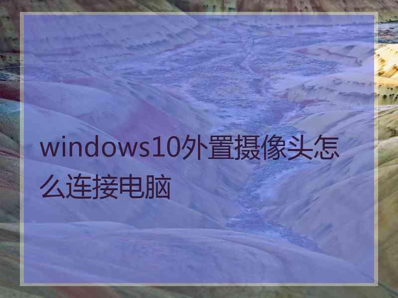 windows10外置摄像头怎么连接电脑