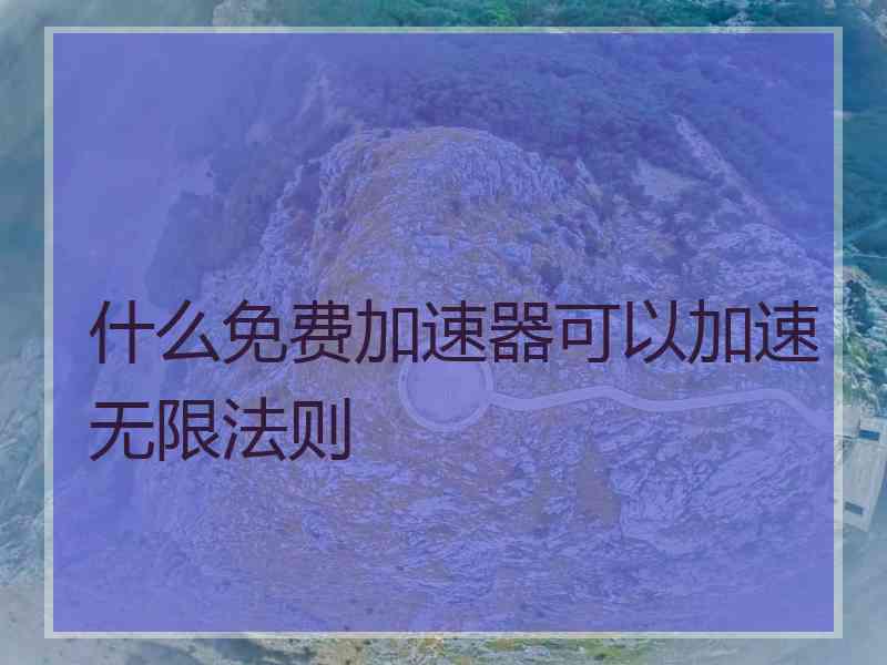 什么免费加速器可以加速无限法则