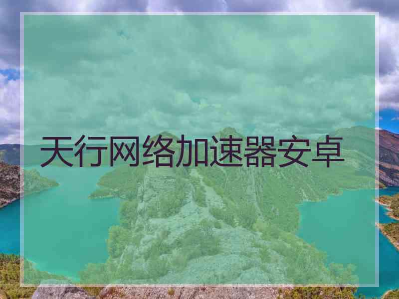 天行网络加速器安卓