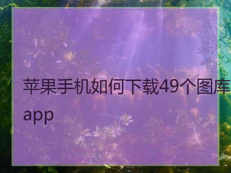 苹果手机如何下载49个图库app