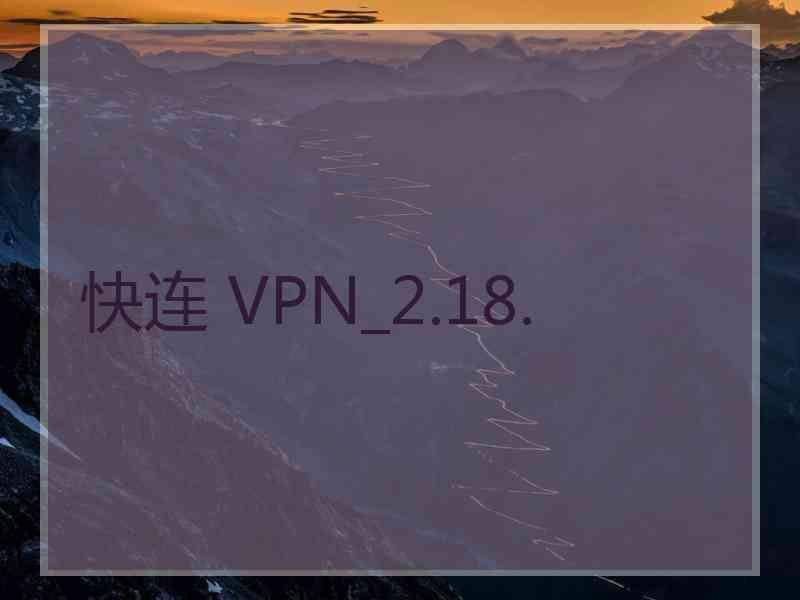 快连 VPN_2.18.