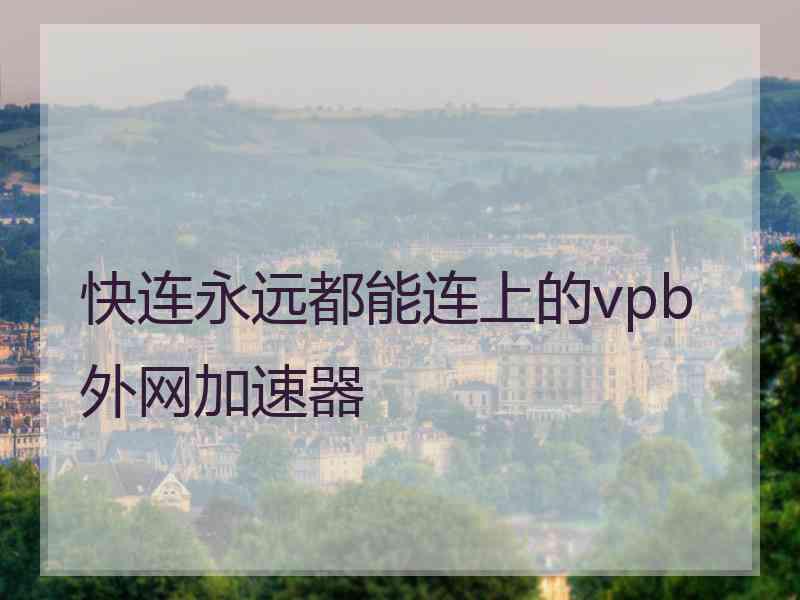 快连永远都能连上的vpb外网加速器