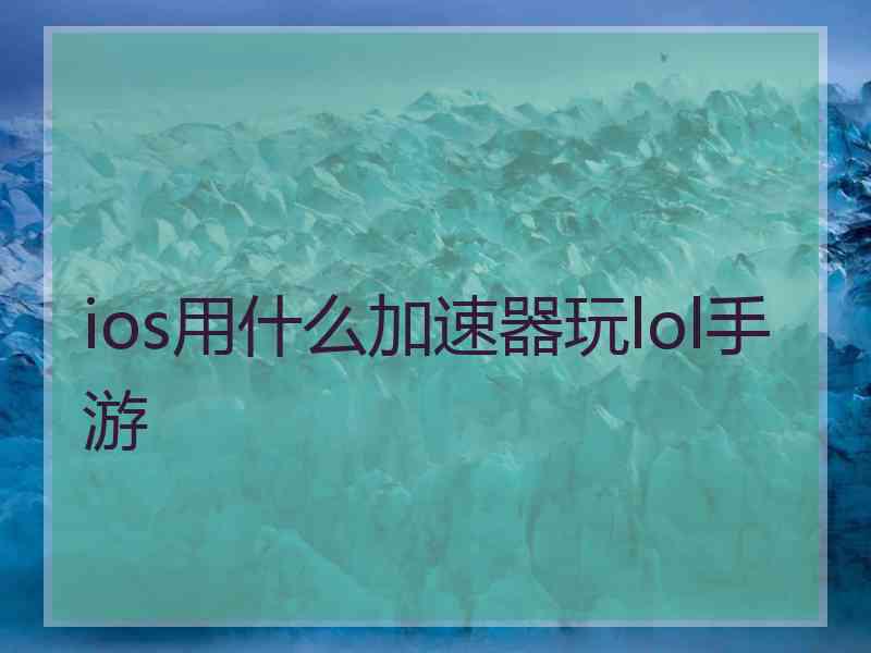 ios用什么加速器玩lol手游